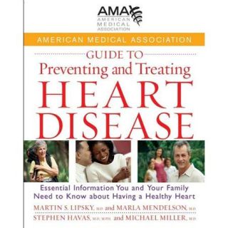 American Medical Association Guide to Preventing and Treating Heart Disease Essential Information You and Your Family Need to Know about Having a Healthy Heart