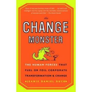 The Change Monster The Human Forces That Fuel or Foil Corporate Transformation and Change