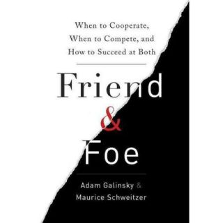Friend and Foe When to Cooperate, When to Compete, and How to Succeed at Both