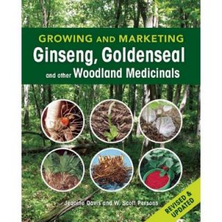 Growing and Marketing Ginseng, Goldenseal and Other Woodland Medicinals 9780865717664