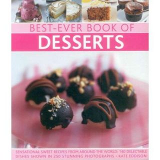 Best Ever Book of Desserts Sensational Sweet Recipes from Around the World 140 Delectable Dishes Shown in 250 Stunning Photographs