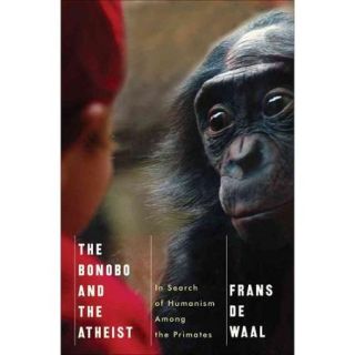 The Bonobo and the Atheist In Search of Humanism Among the Primates