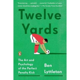 Twelve Yards The Art and Psychology of the Perfect Penalty Kick