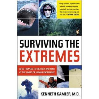 Surviving The Extremes What Happens to the Body and Mind at the Limits of Human Endurance