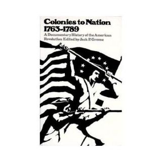 Colonies to Nation, 1763 1789 A Documentary History of the American Revolution