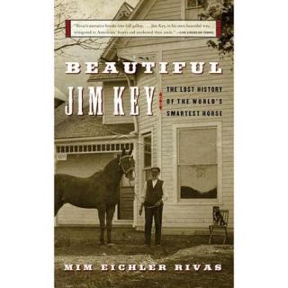 Beautiful Jim Key The Lost History of the World's Smartest Horse