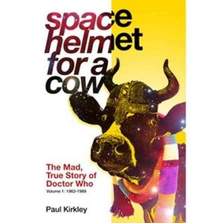 Space Helmet for a Cow The Mad, True Story of Doctor Who 1963 1989