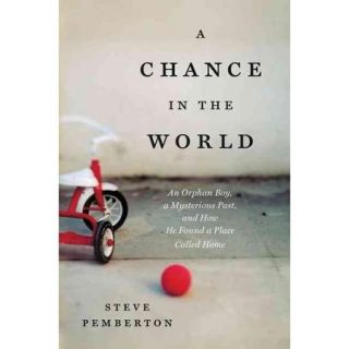 A Chance in the World An Orphan Boy, a Mysterious Past, and How He Found a Place Called Home