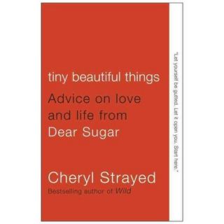 Tiny Beautiful Things Advice on Love and Life from Dear Sugar