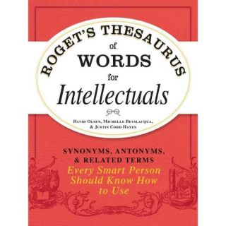 Roget's Thesaurus of Words for Intellectuals Synonyms, Antonyms, & Related Terms Every Smart Person Should Know How to Use