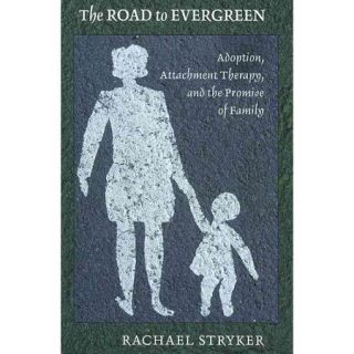 The Road to Evergreen Adoption, Attachment Therapy, and the Promise of Family