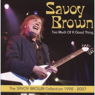 Too Much of a Good Thing The Savoy Brown Collection 1992 2007