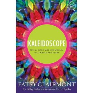 Kaleidoscope Seeing God's Wit and Wisdom in a Whole New Light