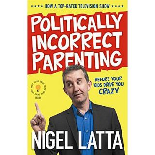 Politically Incorrect Parenting Before Your Kids Drive You Crazy