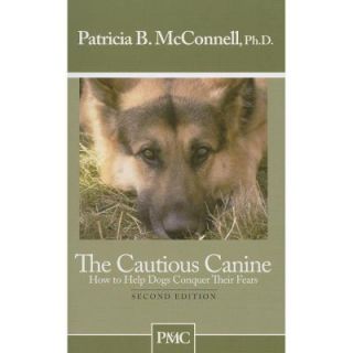 The Cautious Canine How to Help Dogs Conquer Their Fears 9781891767005