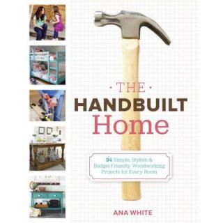 The Handbuilt Home 34 Simple Stylish and Budget Friendly Woodworking Projects for Every Room 9780307587329