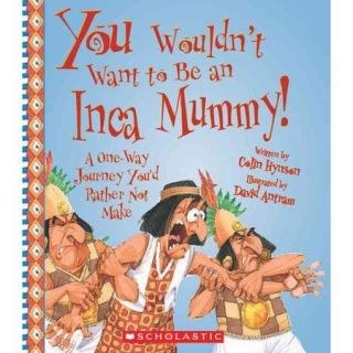 You Wouldn't Want to Be an Inca Mummy A One Way Journey You'd Rather Not Make