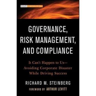 Governance, Risk Management, and Compliance It Can't Happen to Us  Avoiding Corporate Disaster While Driving Success