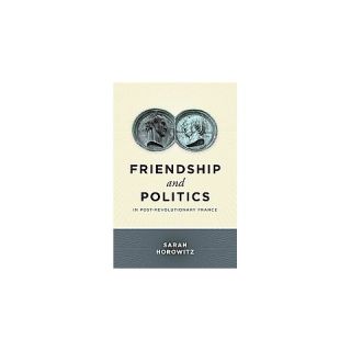 Friendship and Politics in Post Revoluti (Hardcover)