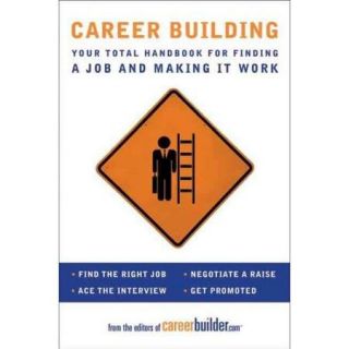 Career Building Your Total Handbook for Finding a Job and Making It Work
