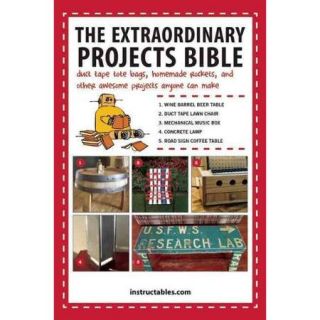 The Extraordinary Projects Bible Duct Tape Tote Bags, Homemade Rockets, and Other Awesome Projects Anyone Can Make