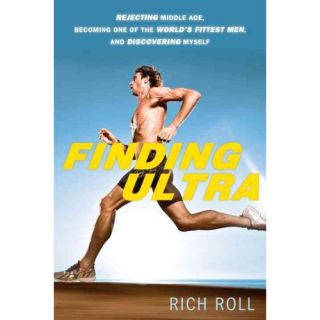 Finding Ultra Rejecting Middle Age, Becoming One of the World's Fittest Men, and Discovering Myself