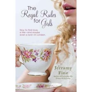 The Regal Rules for Girls How to Find Love, a Life  And Maybe Even a Lord  In London