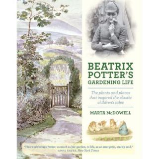 Beatrix Potter's Gardening Life The Plants and Places That Inspired the Classic Children's Tales 9781604693638