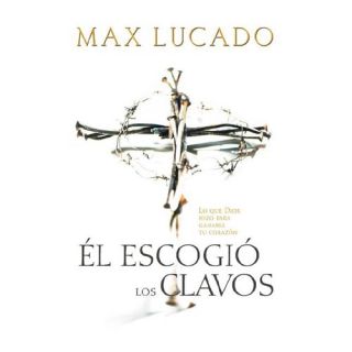 El Escogio Los Clavos / He Chose the Nails Lo Que Dios Hizo Para Ganarse Tu Corazon