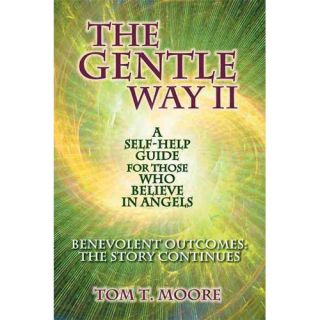 The Gentle Way II; A Self Help Guide for Those Who Believe in Angels Benevolent Outcomes the Story Continues